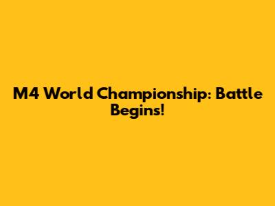 M4 World Championship: Battle Begins!