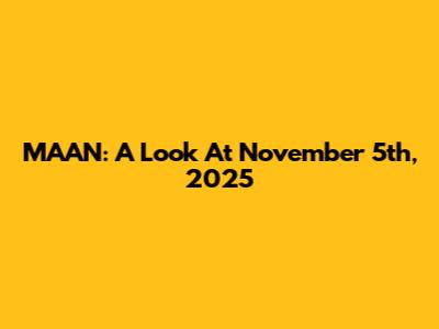 MAAN: A Look At November 5th, 2025