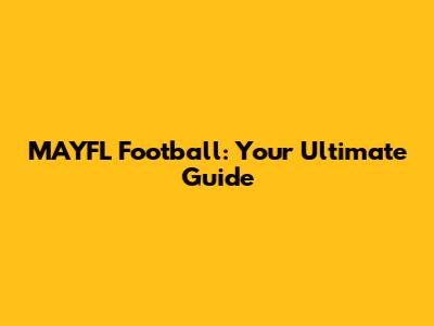 MAYFL Football: Your Ultimate Guide