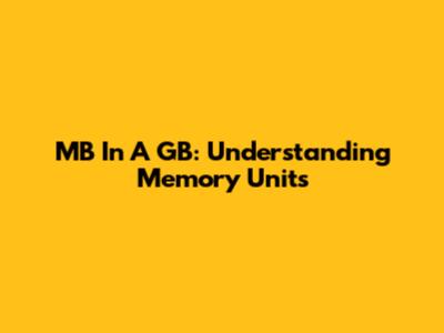 MB In A GB: Understanding Memory Units