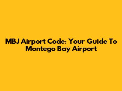 MBJ Airport Code: Your Guide To Montego Bay Airport