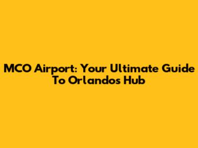 MCO Airport: Your Ultimate Guide To Orlando's Hub