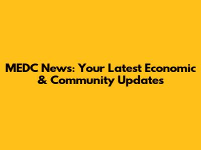 MEDC News: Your Latest Economic & Community Updates