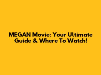 MEGAN Movie: Your Ultimate Guide & Where To Watch!