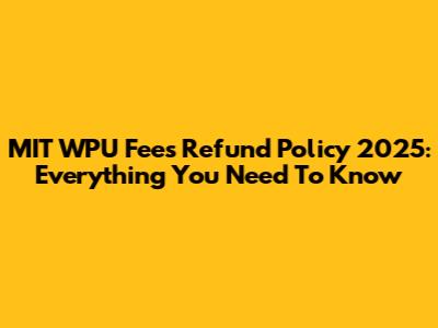 MIT WPU Fees Refund Policy 2025: Everything You Need To Know