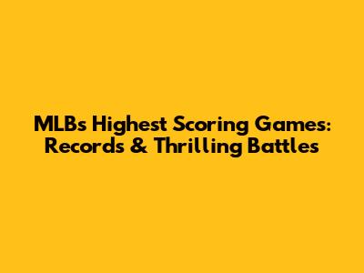 MLB's Highest Scoring Games: Records & Thrilling Battles