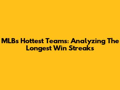MLB's Hottest Teams: Analyzing The Longest Win Streaks