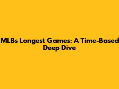 MLB's Longest Games: A Time-Based Deep Dive