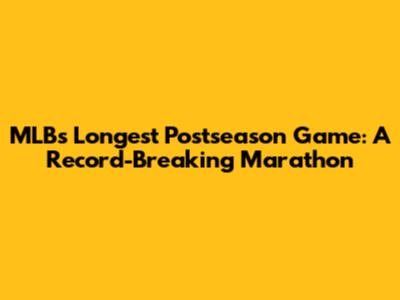 MLB's Longest Postseason Game: A Record-Breaking Marathon