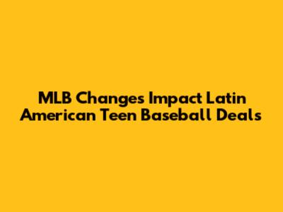 MLB Changes Impact Latin American Teen Baseball Deals