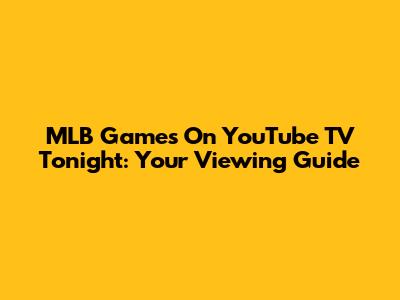 MLB Games On YouTube TV Tonight: Your Viewing Guide