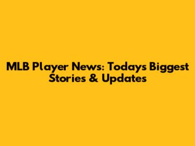 MLB Player News: Today's Biggest Stories & Updates