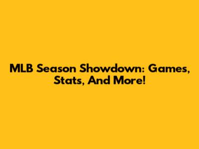 MLB Season Showdown: Games, Stats, And More!