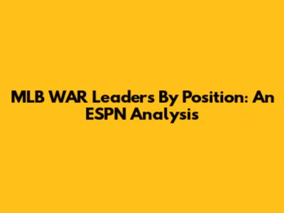 MLB WAR Leaders By Position: An ESPN Analysis