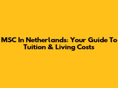 MSC In Netherlands: Your Guide To Tuition & Living Costs