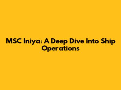 MSC Iniya: A Deep Dive Into Ship Operations