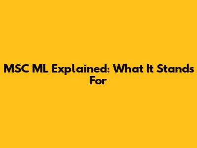 MSC ML Explained: What It Stands For