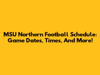 MSU Northern Football Schedule: Game Dates, Times, And More!