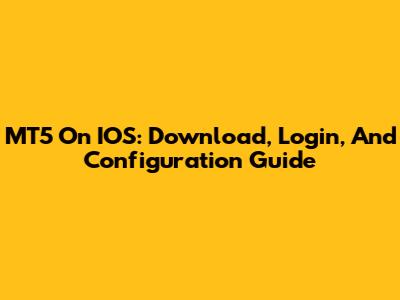 MT5 On IOS: Download, Login, And Configuration Guide
