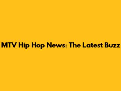 MTV Hip Hop News: The Latest Buzz