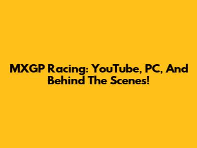 MXGP Racing: YouTube, PC, And Behind The Scenes!