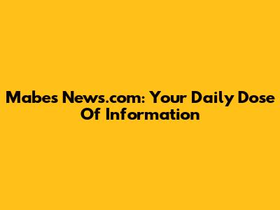 Mabes News.com: Your Daily Dose Of Information
