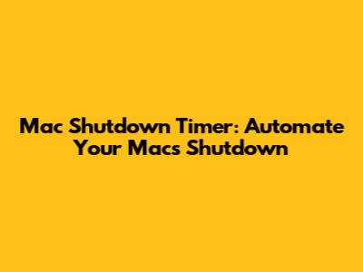 Mac Shutdown Timer: Automate Your Mac's Shutdown