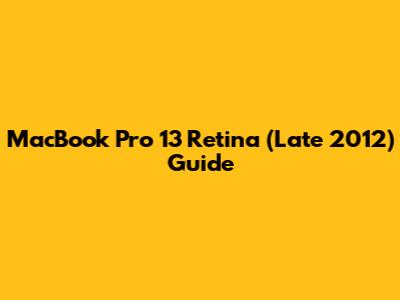 MacBook Pro 13" Retina (Late 2012) Guide