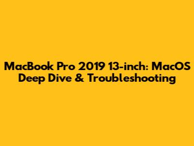 MacBook Pro 2019 13-inch: MacOS Deep Dive & Troubleshooting