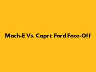 Mach-E Vs. Capri: Ford Face-Off