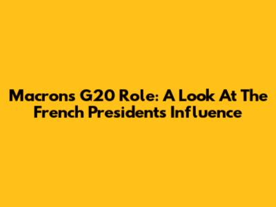 Macron's G20 Role: A Look At The French President's Influence