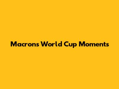 Macron's World Cup Moments