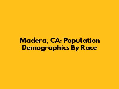 Madera, CA: Population Demographics By Race