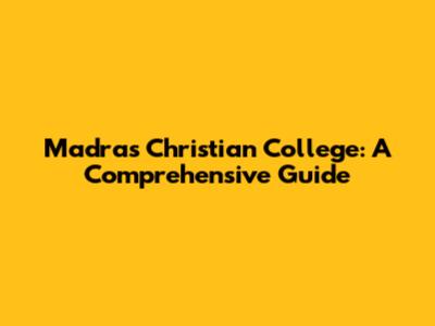 Madras Christian College: A Comprehensive Guide