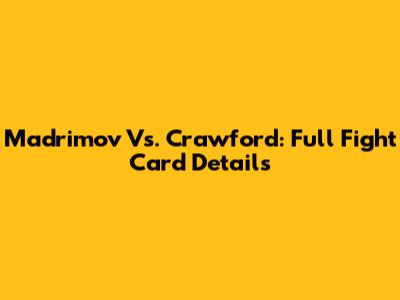 Madrimov Vs. Crawford: Full Fight Card Details