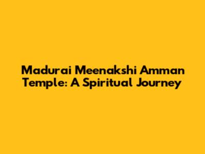 Madurai Meenakshi Amman Temple: A Spiritual Journey