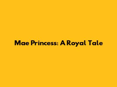 Mae Princess: A Royal Tale