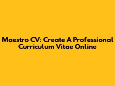 Maestro CV: Create A Professional Curriculum Vitae Online