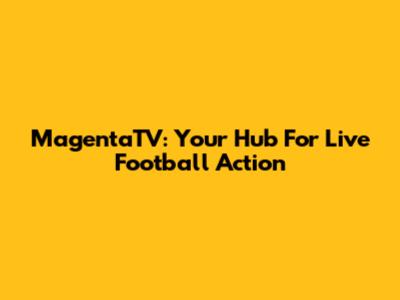 MagentaTV: Your Hub For Live Football Action