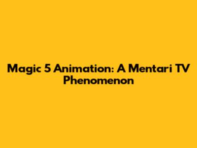 Magic 5 Animation: A Mentari TV Phenomenon