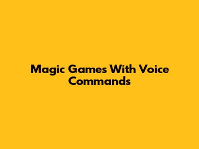 Magic Games With Voice Commands
