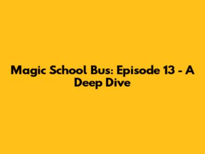 Magic School Bus: Episode 13 - A Deep Dive