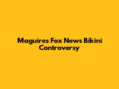 Maguire's Fox News Bikini Controversy