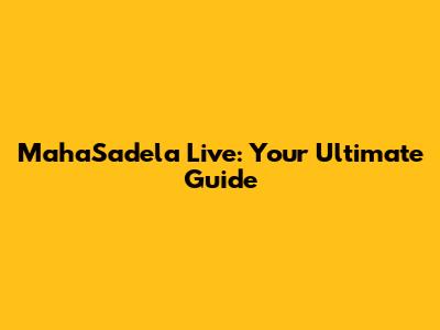 MahaSadela Live: Your Ultimate Guide