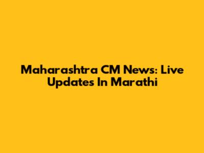 Maharashtra CM News: Live Updates In Marathi