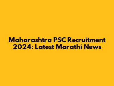 Maharashtra PSC Recruitment 2024: Latest Marathi News