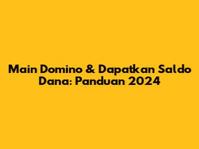 Main Domino & Dapatkan Saldo Dana: Panduan 2024