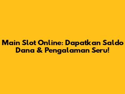 Main Slot Online: Dapatkan Saldo Dana & Pengalaman Seru!