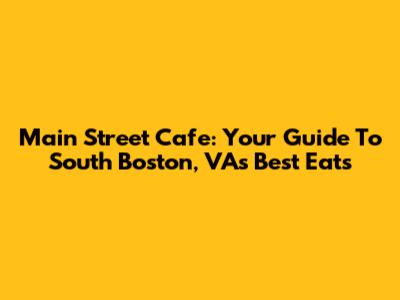Main Street Cafe: Your Guide To South Boston, VA's Best Eats