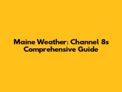 Maine Weather: Channel 8's Comprehensive Guide
